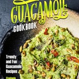 Guacamole Cookbook: Trendy and Fun Guacamole Recipes