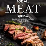 For All Meat Lovers!: Classic and Fusion Steak Recipes