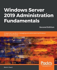 Windows Server 2019 Administration Fundamentals, 2nd Edition Windows Server 2019 Administration Fundamentals, 2nd Edition