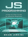 JavaScript Programming - A Step-by-Step Guide for Absolute Beginners JavaScript Programming - A Step-by-Step Guide for Absolute Beginners