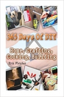 365 Days Of DIY: Home, Crafting, Cooking, Building