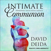 Intimate Communion: Awakening Your Sexual Essence - David Deidam 2020 Intimate Communion: Awakening Your Sexual Essence - David Deidam 2020