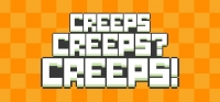 Creeps Creeps? Creeps! Creeps Creeps? Creeps!