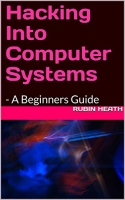 Hacking Into Computer Systems: – A Beginners Guide