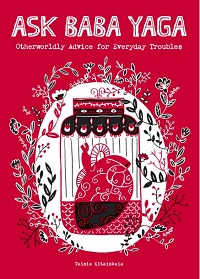 Ask Baba Yaga - Otherworldly Advice for Everyday Troubles Ask Baba Yaga - Otherworldly Advice for Everyday Troubles
