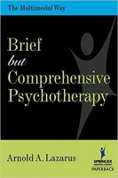 Brief But Comprehensive Psychotherapy: The Multimodal Way by Arnold A Lazarus