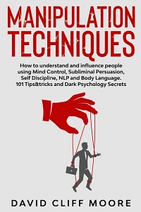 Manipulation Techniques - How To Understand And Influence People Using Mind Control