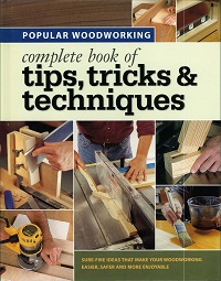 Popular Woodworking - Complete Book of Tips, Tricks & Techniques