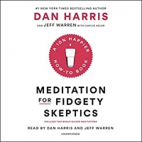 Meditation for Fidgety Skeptics: A 10% Happier How-to Book
