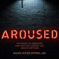 Aroused - Randi Hutter Epstein MD - 2018 (Science) [Audiobook] (miok) [WWRG]