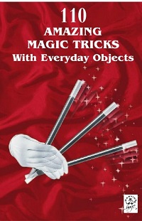 110 Amazing Magic Tricks with Everyday Objects