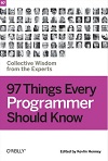 97 Things Every Programmer Should Know - Collective Wisdom from the Experts 97 Things Every Programmer Should Know - Collective Wisdom from the Experts