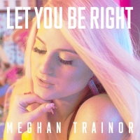 Meghan Trainor - Let You Be Right (Single, 2018) Mp3 [320kbps]