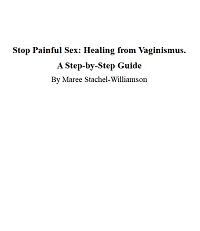 Stop Painful Sex - Healing from Vaginismus - a Step-by-step Guide